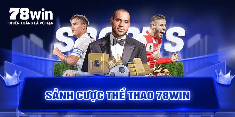 78WIN - Sảnh thể thao cược xanh chín,hoàn trả cao